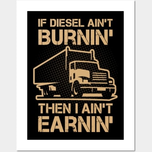 If Diesel Ain’t Burnin’ I Ain’t Earnin’ Posters and Art